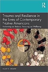Trauma and Resilience in the Lives of Contemporary Native Americans Reclaiming our Balance, Restoring our Wellbeing