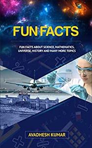 Fun Facts Fun Facts About Science, Mathematics, Universe, History and Many More Topics