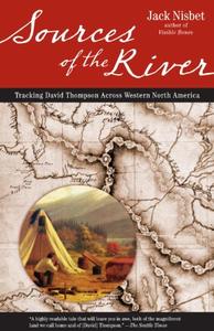 Sources of the River, 2nd Edition Tracking David Thompson Across North America