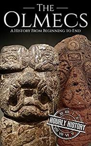 The Olmecs A History from Beginning to End