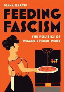 Feeding Fascism The Politics of Women's Food Work
