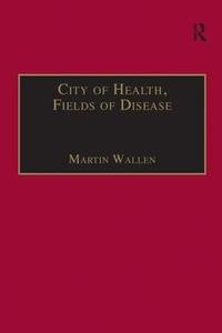 City of Health, Fields of Disease Revolutions in the Poetry, Medicine, and Philosophy of Romanticism