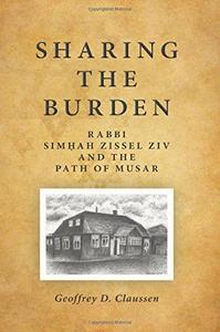 Sharing the Burden Rabbi Simhah Zissel Ziv and the Path of Musar