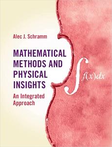 Mathematical Methods and Physical Insights An Integrated Approach