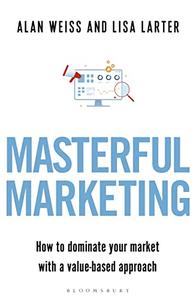 Masterful Marketing How to Dominate Your Market With a Value-Based Approach