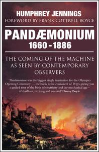 Pandaemonium 1660-1886 The Coming of the Machine as Seen by Contemporary Observers