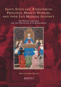 Saints Edith and Æthelthryth Princesses, Miracle Workers, and Their Late Medieval Audience The Wilton Chronicle and the Wilto