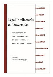 Legal Intellectuals in Conversation Reflections on the Construction of Contemporary American Legal Theory