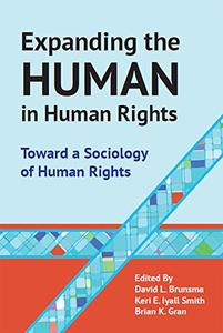 Expanding the Human in Human Rights Toward a Sociology of Human Rights