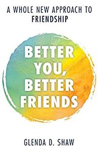 Better You, Better Friends A Whole New Approach to Friendship
