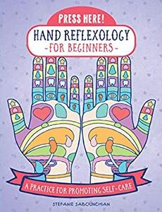 Press Here! Hand Reflexology for Beginners A Practice for Promoting Self-Care