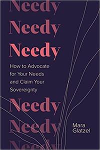 Needy How to Advocate for Your Needs and Claim Your Sovereignty