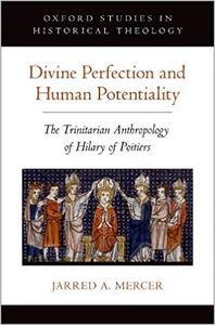 Divine Perfection and Human Potentiality The Trinitarian Anthropology of Hilary of Poitiers