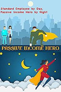 Passive Income Hero Standard Employee by Day, Passive Income Hero by Night