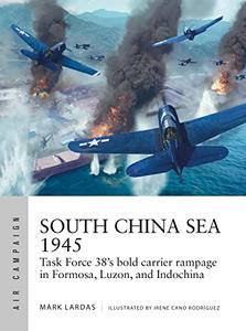 South China Sea 1945 Task Force 38's bold carrier rampage in Formosa, Luzon, and Indochina