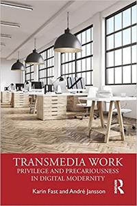 Transmedia Work Privilege and Precariousness in Digital Modernity
