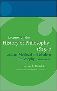 Hegel Lectures on the History of Philosophy Volume III Medieval and Modern Philosophy