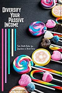 Diversify Your Passive Income Faster Wealth Creation, Less Dependence on Market Forces