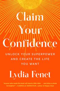 Claim Your Confidence Unlock Your Superpower and Create the Life You Want