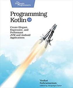 Programming Kotlin Create Elegant, Expressive, and Performant JVM and Android Applications