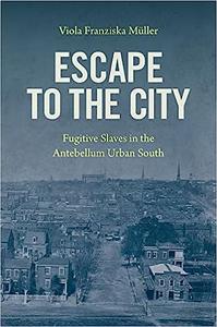 Escape to the City Fugitive Slaves in the Antebellum Urban South