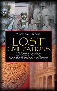 Lost Civilizations 10 Societies that Vanished Without a Trace