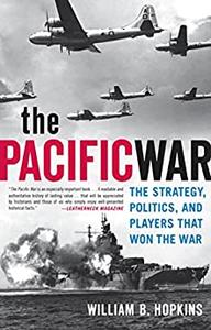 The Pacific War The Strategy, Politics, and Players That Won the War