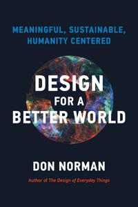 Design for a Better World Meaningful, Sustainable, Humanity Centered (The MIT Press)
