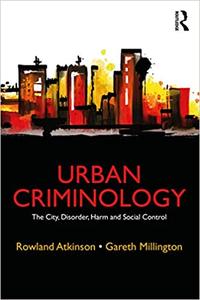 Urban Criminology The City, Disorder, Harm and Social Control