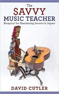 The Savvy Music Teacher Blueprint for Maximizing Income and Impact