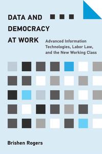 Data and Democracy at Work Advanced Information Technologies, Labor Law, and the New Working Class (The MIT Press)