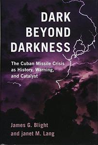 Dark Beyond Darkness The Cuban Missile Crisis as History, Warning, and Catalyst