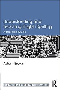 Understanding and Teaching English Spelling A Strategic Guide