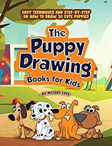 The Puppy Drawing Books for Kids Easy Techniques and Step-by-Step on How to Draw 30 Cute Puppies