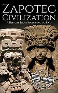 Zapotec Civilization A History from Beginning to End