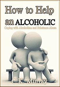 How to Help an Alcoholic Coping with Alcoholism and Substance Abuse