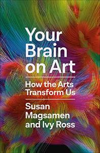 Your Brain on Art How the Arts Transform Us