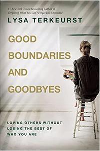 Good Boundaries and Goodbyes Loving Others Without Losing the Best of Who You Are