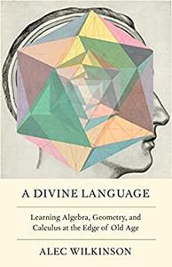A Divine Language Learning Algebra, Geometry, and Calculus at the Edge of Old Age