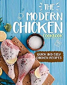 The Modern Chicken Cookbook Quick and Easy Chicken Recipes (2nd Edition)