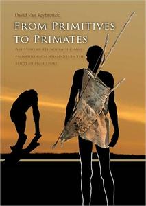 From Primitives to Primates A History of Ethnographic and Primatological Analogies in the Study of Prehistory