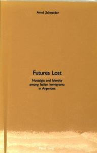Futures Lost Nostalgia and Identity Among Italian Immigrants in Argentina