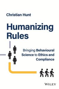 Humanizing Rules Bringing Behavioural Science to Ethics and Compliance