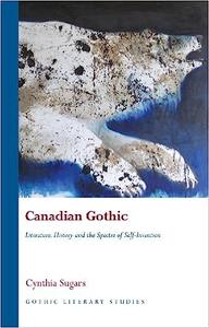 Canadian Gothic Literature, History, and the Spectre of Self-Invention