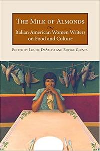 The Milk of Almonds Italian American Women Writers on Food and Culture
