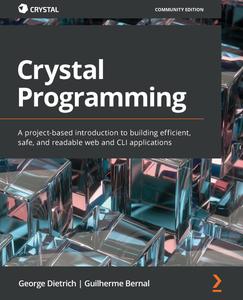 Crystal Programming A project-based introduction to building efficient, safe, and readable web and CLI applications [Repost]