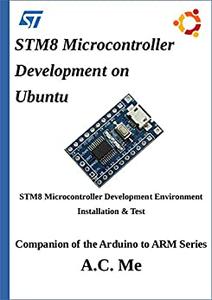 STM8 Microcontroller Development on Ubuntu Companion to the Arduino to ARM Series