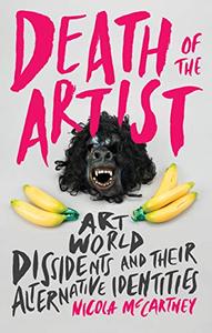 Death of the Artist Art World Dissidents and Their Alternative Identities