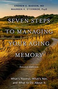 Seven Steps to Managing Your Aging Memory What's Normal, What's Not, and What to Do About It, 2nd Edition,