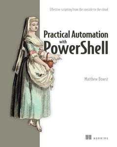 Practical Automation with PowerShell Effective scripting from the console to the cloud